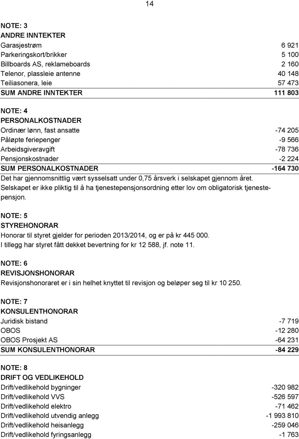 sysselsatt under 0,75 årsverk i selskapet gjennom året. Selskapet er ikke pliktig til å ha tjenestepensjonsordning etter lov om obligatorisk tjenestepensjon.