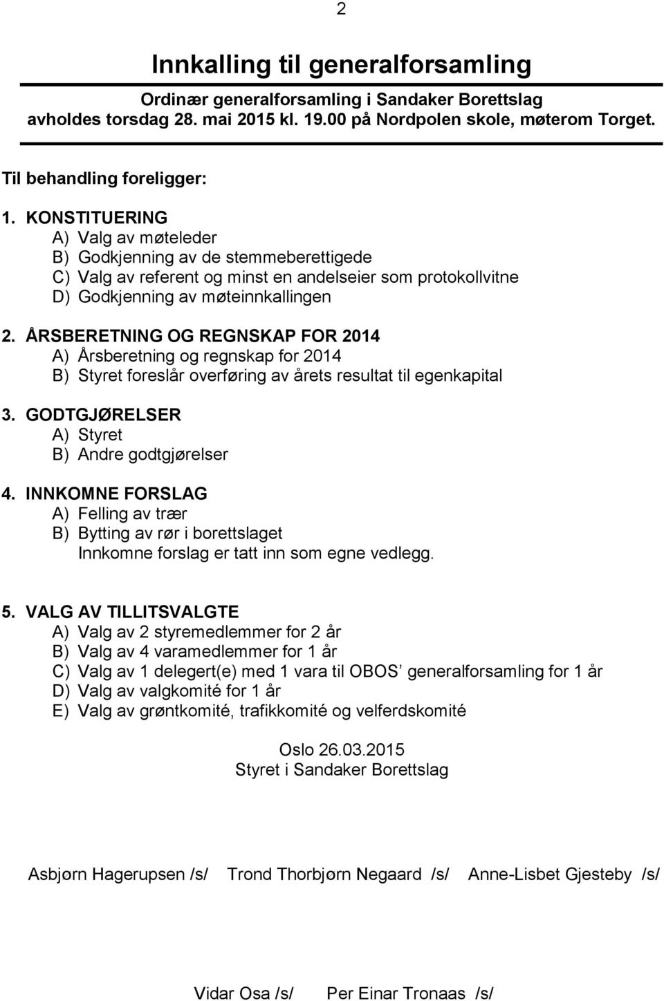 ÅRSBERETNING OG REGNSKAP FOR 2014 A) Årsberetning og regnskap for 2014 B) Styret foreslår overføring av årets resultat til egenkapital 3. GODTGJØRELSER A) Styret B) Andre godtgjørelser 4.