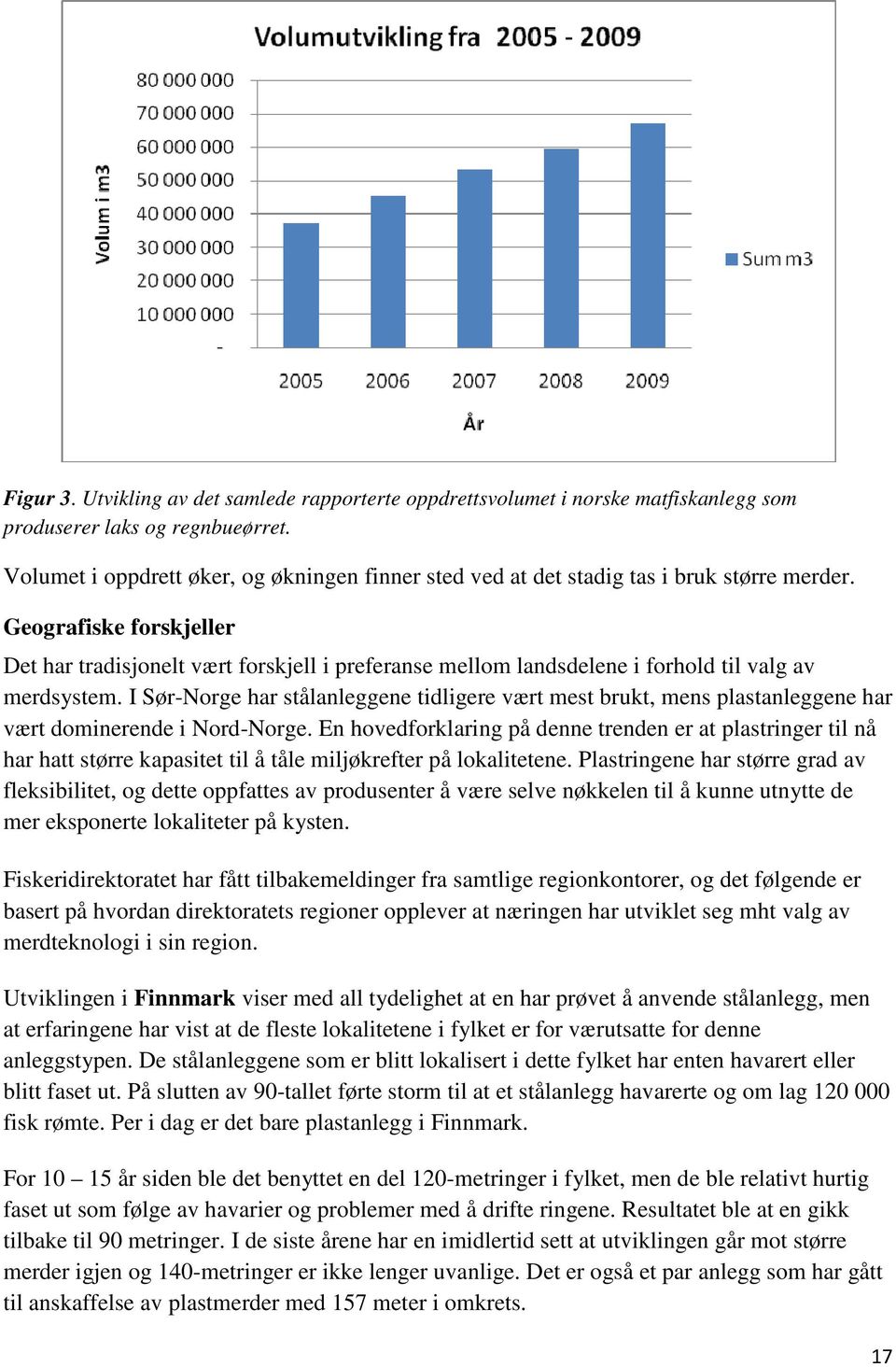 Geografiske forskjeller Det har tradisjonelt vært forskjell i preferanse mellom landsdelene i forhold til valg av merdsystem.