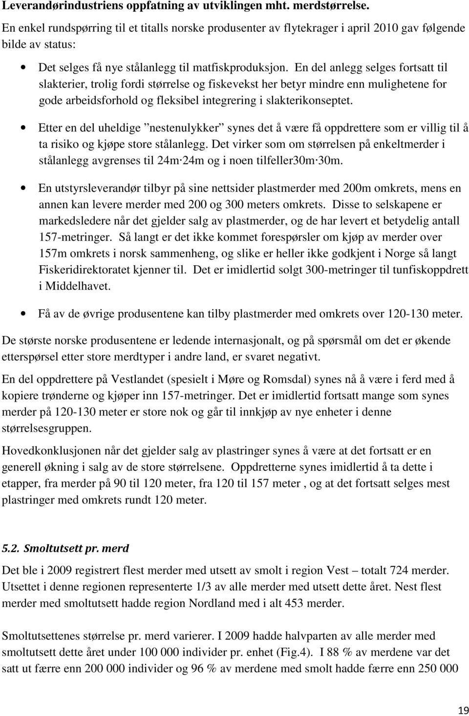 En del anlegg selges fortsatt til slakterier, trolig fordi størrelse og fiskevekst her betyr mindre enn mulighetene for gode arbeidsforhold og fleksibel integrering i slakterikonseptet.