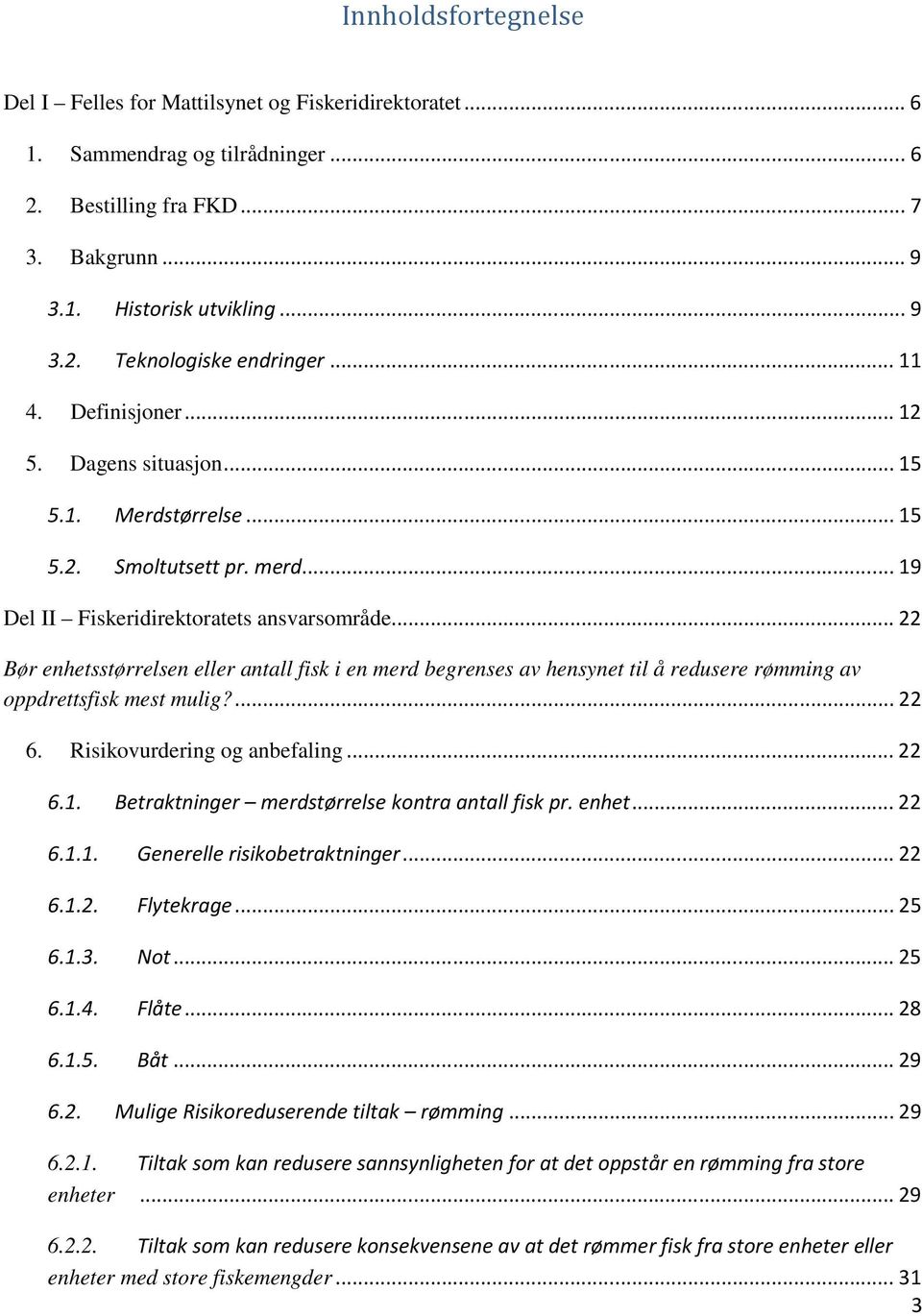 .. 22 Bør enhetsstørrelsen eller antall fisk i en merd begrenses av hensynet til å redusere rømming av oppdrettsfisk mest mulig?... 22 6. Risikovurdering og anbefaling... 22 6.1.