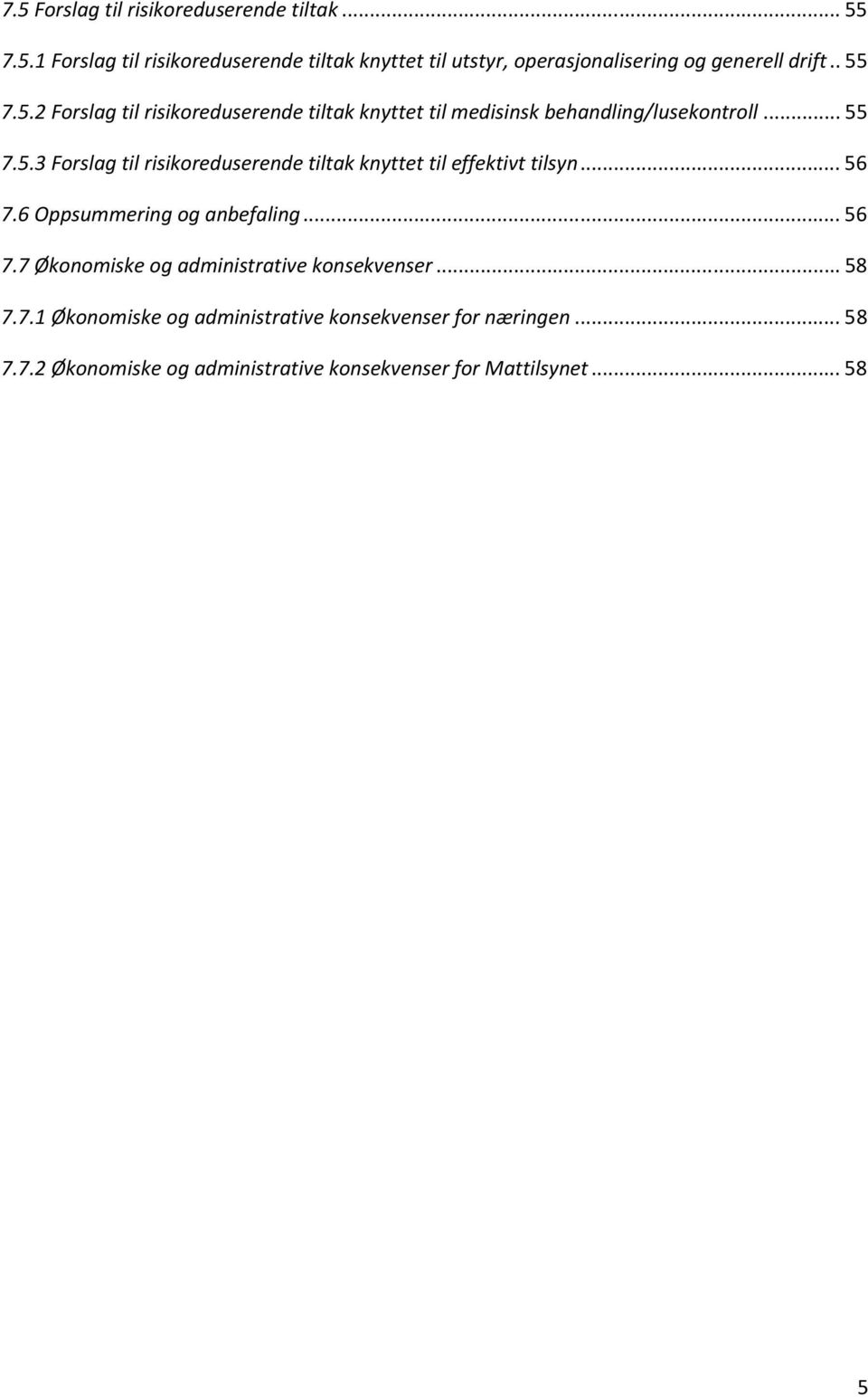 .. 56 7.6 Oppsummering og anbefaling... 56 7.7 Økonomiske og administrative konsekvenser... 58 7.7.1 Økonomiske og administrative konsekvenser for næringen.