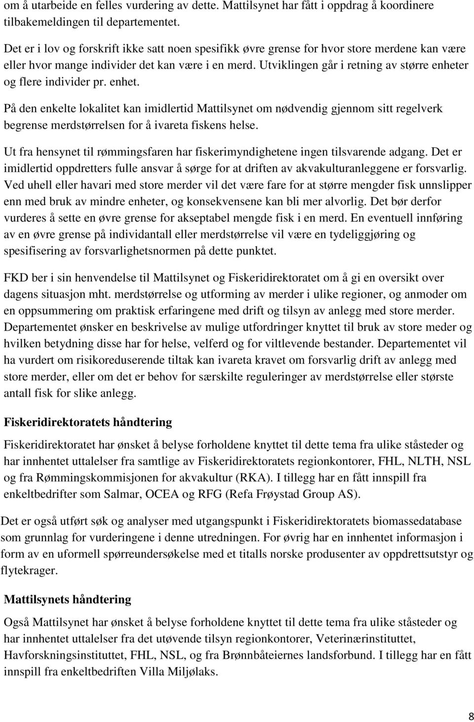 Utviklingen går i retning av større enheter og flere individer pr. enhet. På den enkelte lokalitet kan imidlertid Mattilsynet om nødvendig gjennom sitt regelverk begrense merdstørrelsen for å ivareta fiskens helse.