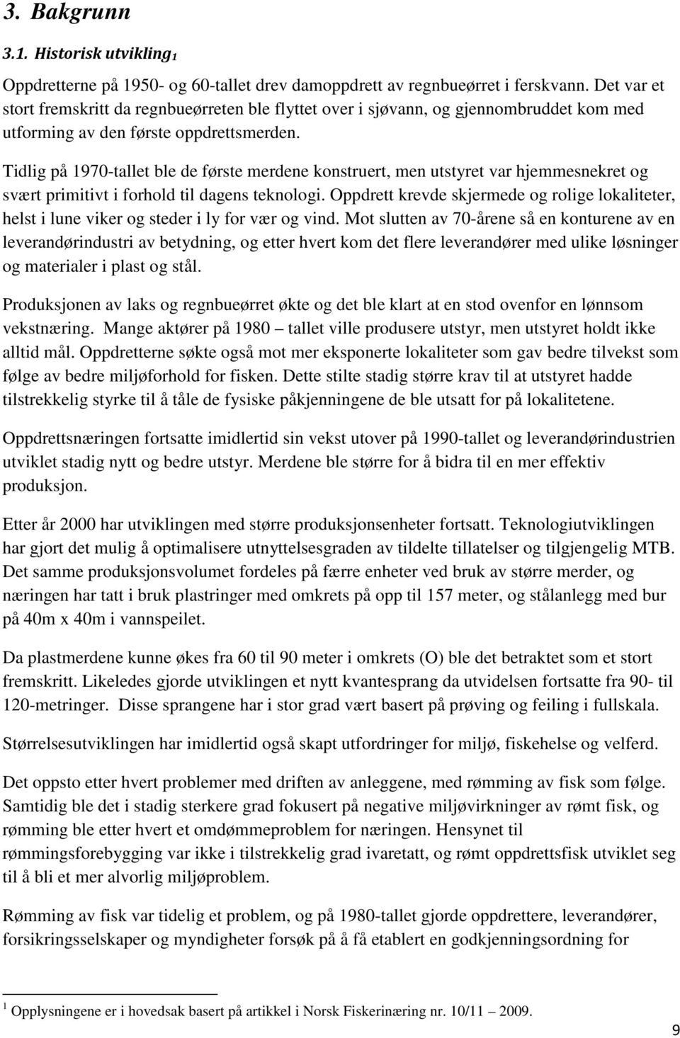 Tidlig på 1970-tallet ble de første merdene konstruert, men utstyret var hjemmesnekret og svært primitivt i forhold til dagens teknologi.