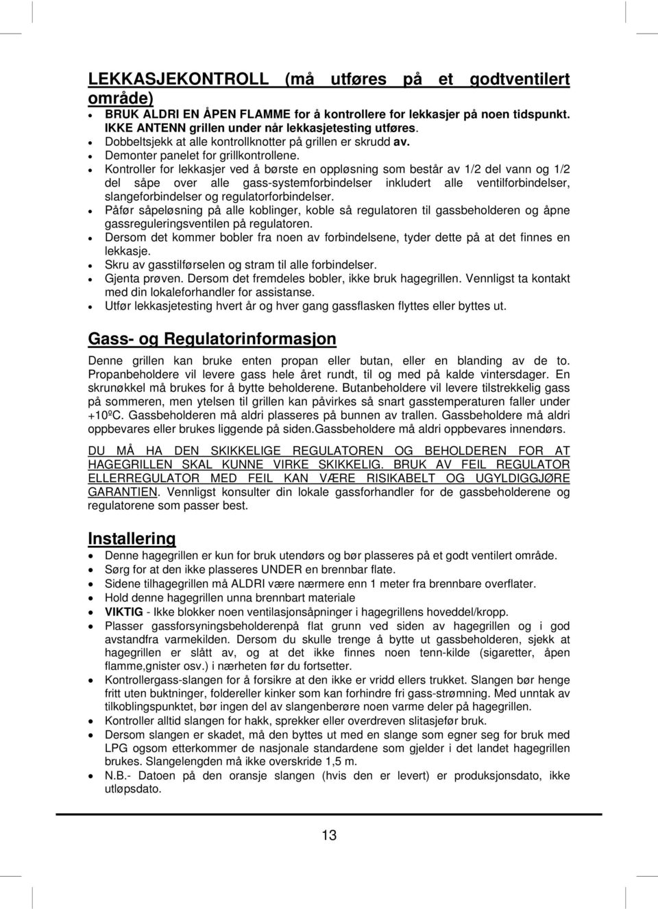 Kontroller for lekkasjer ved å børste en oppløsning som består av /2 del vann og /2 del såpe over alle gass-systemforbindelser inkludert alle ventilforbindelser, slangeforbindelser og