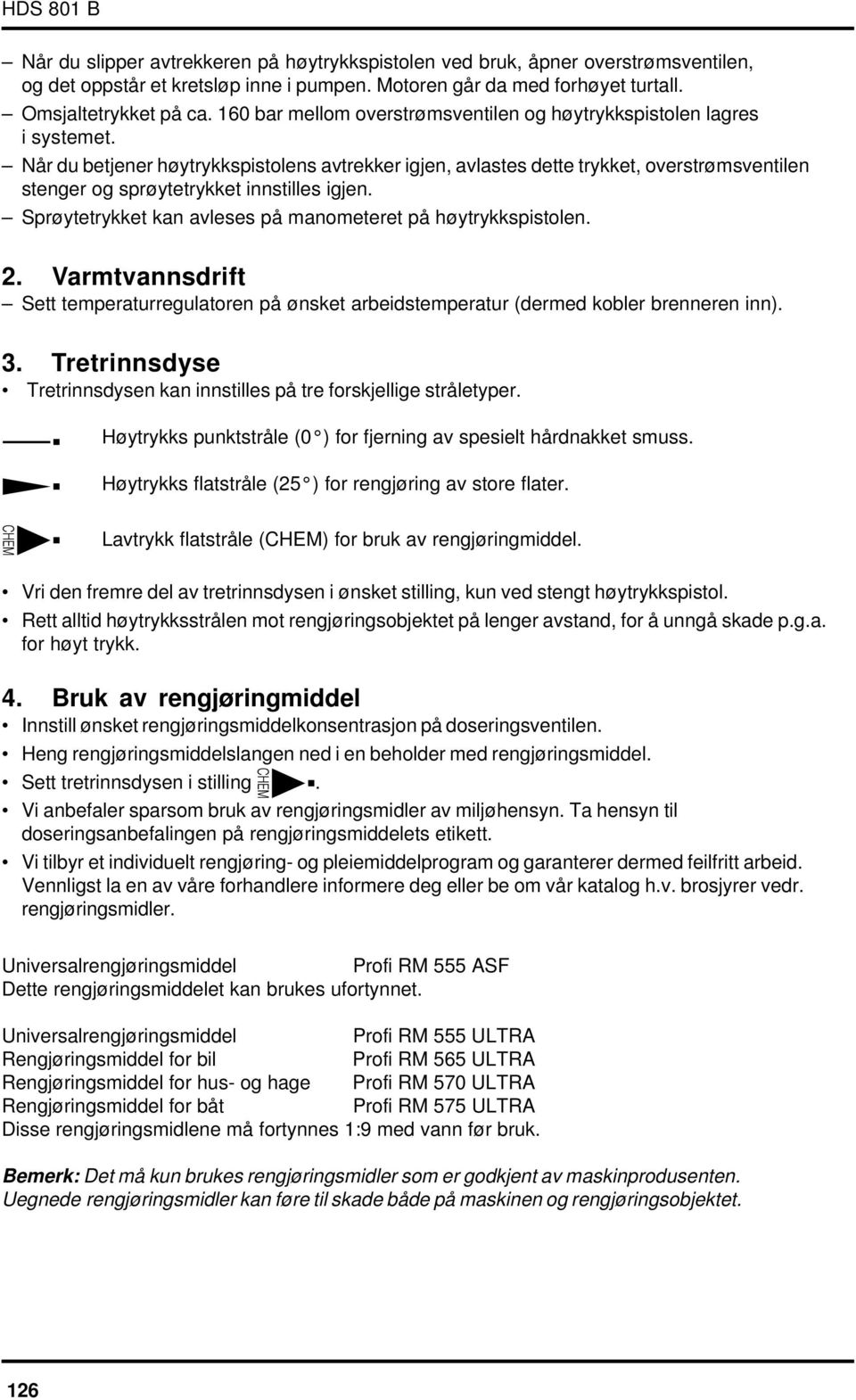 Når du betjener høytrykkspistolens avtrekker igjen, avlastes dette trykket, overstrømsventilen stenger og sprøytetrykket innstilles igjen.