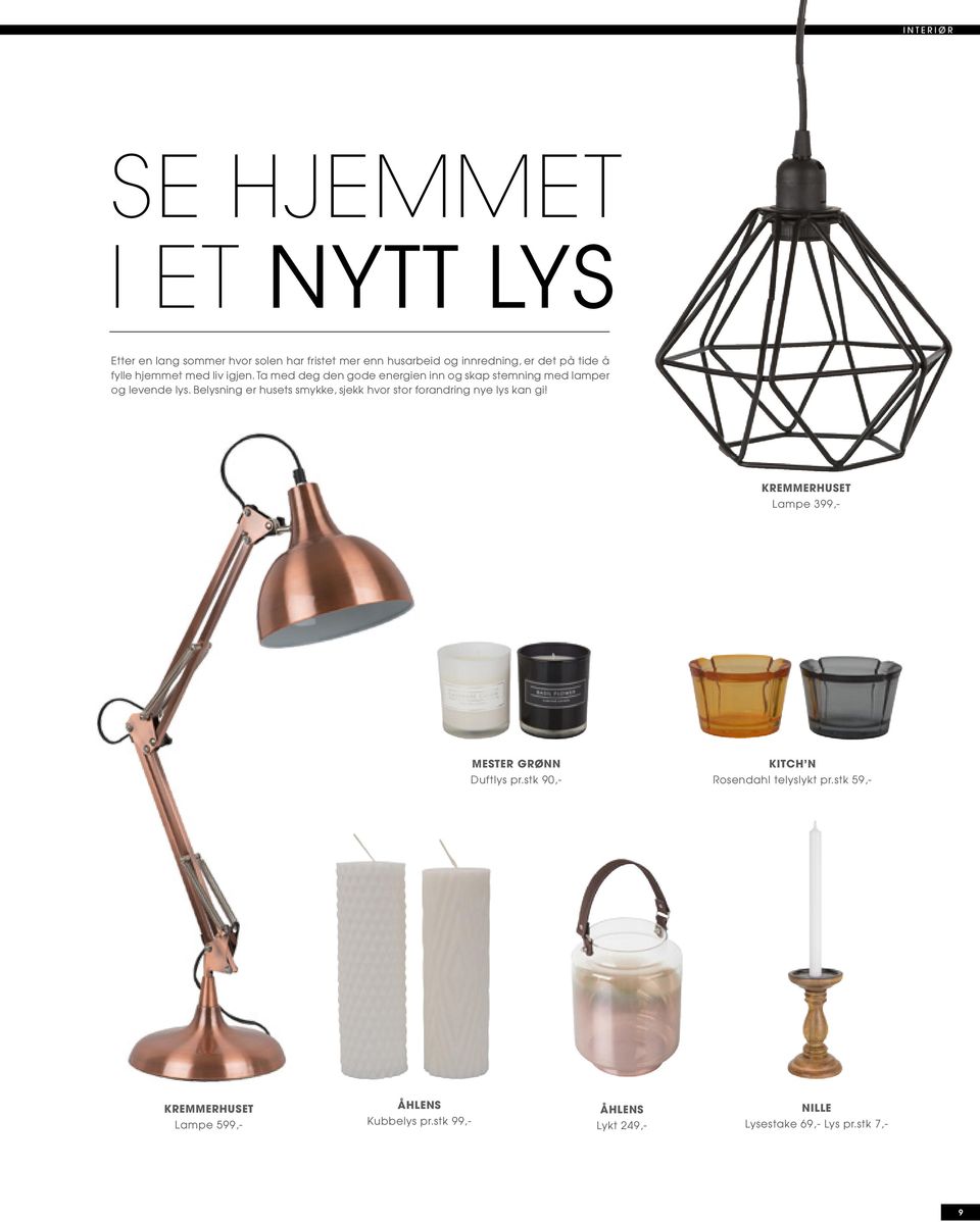 Belysning er husets smykke, sjekk hvor stor forandring nye lys kan gi! KREMMERHUSET Lampe 399,- MESTER GRØNN Duftlys pr.