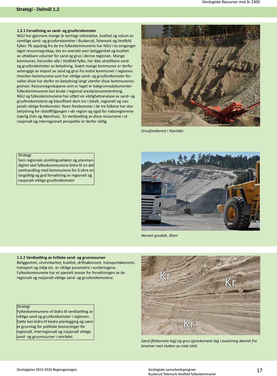 Mange kommuner, herunder alle i Vestfold fylke, har ikke utnyttbare sand og grusforekomster av betydning.