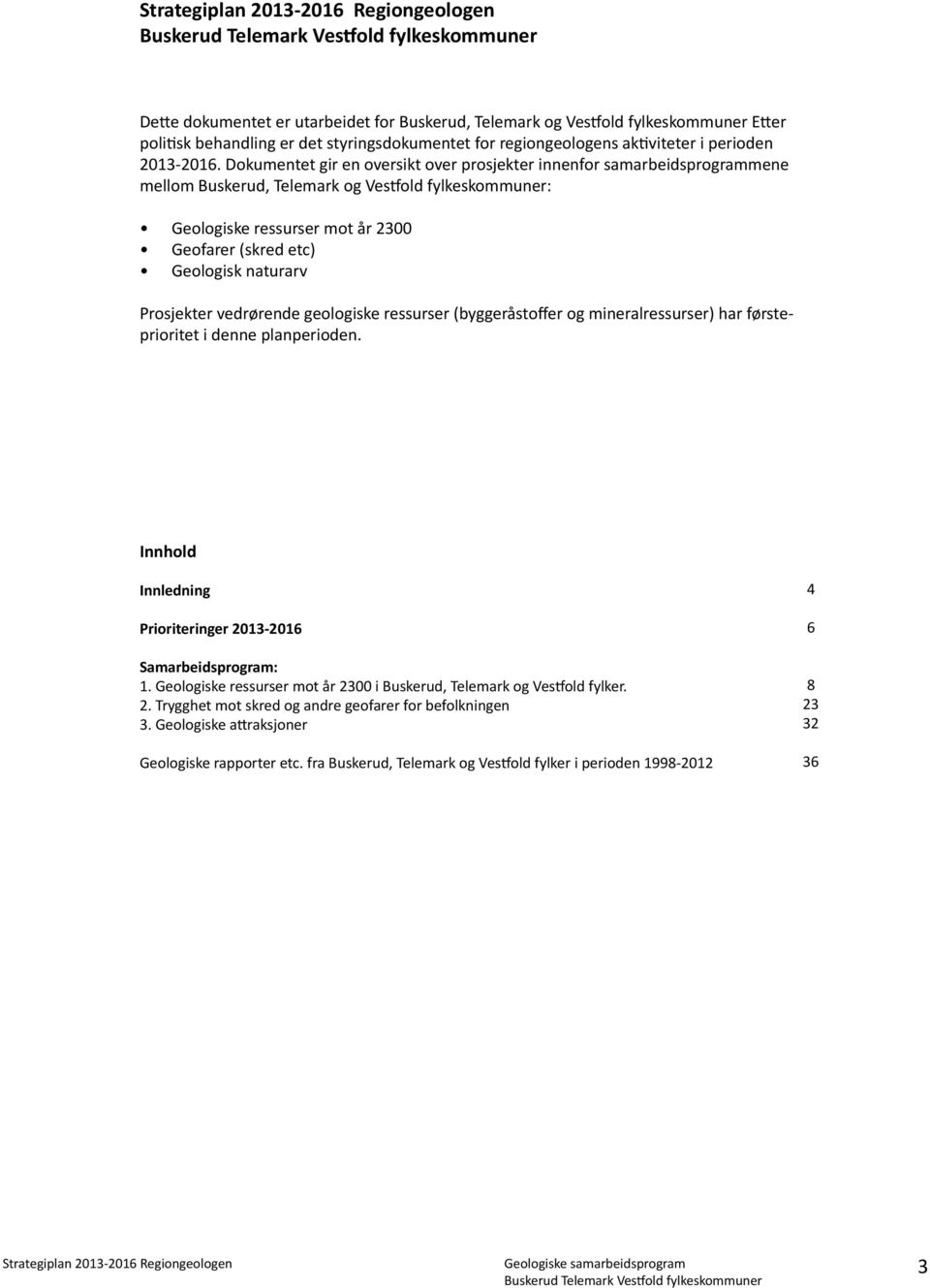 Dokumentet gir en oversikt over prosjekter innenfor samarbeidsprogrammene mellom Buskerud, Telemark og Vestfold fylkeskommuner: Geologiske ressurser mot år 2300 Geofarer (skred etc) Geologisk