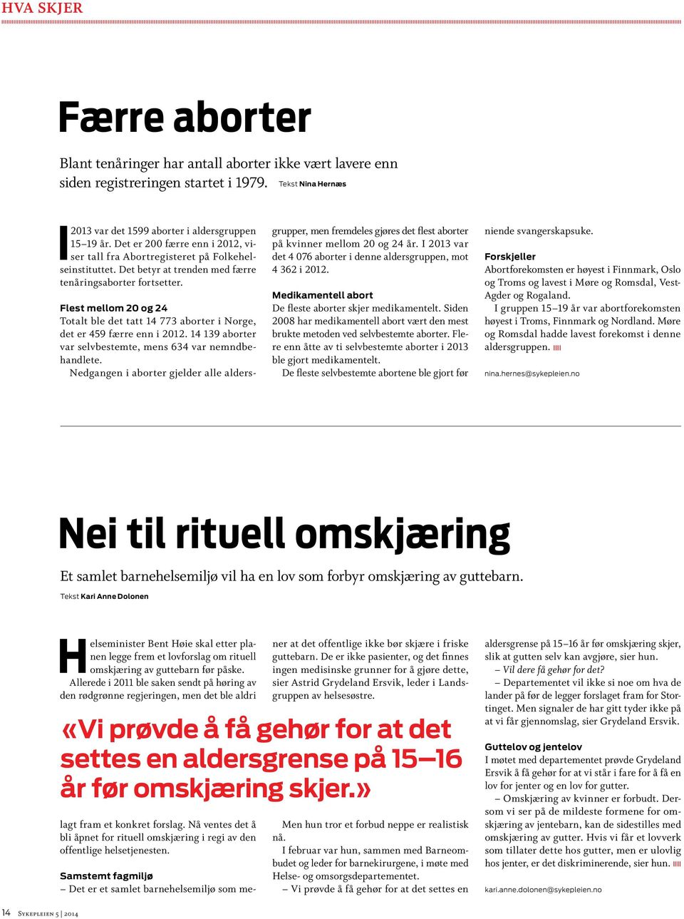 Flest mellom 20 og 24 Totalt ble det tatt 14 773 aborter i Norge, det er 459 færre enn i 2012. 14 139 aborter var selvbestemte, mens 634 var nemndbehandlete.