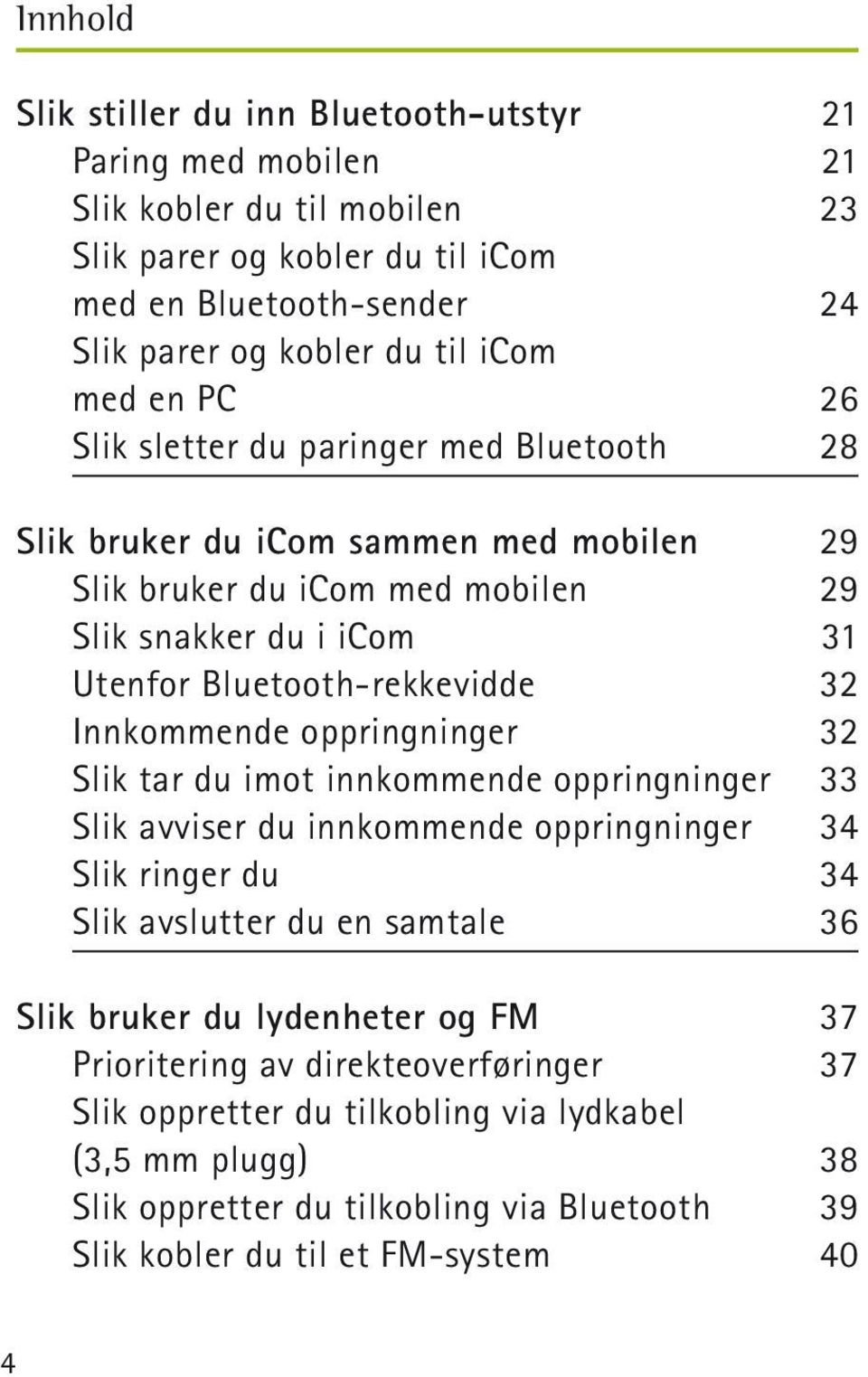 Innkommende oppringninger 32 Slik tar du imot innkommende oppringninger 33 Slik avviser du innkommende oppringninger 34 Slik ringer du 34 Slik avslutter du en samtale 36 Slik bruker du