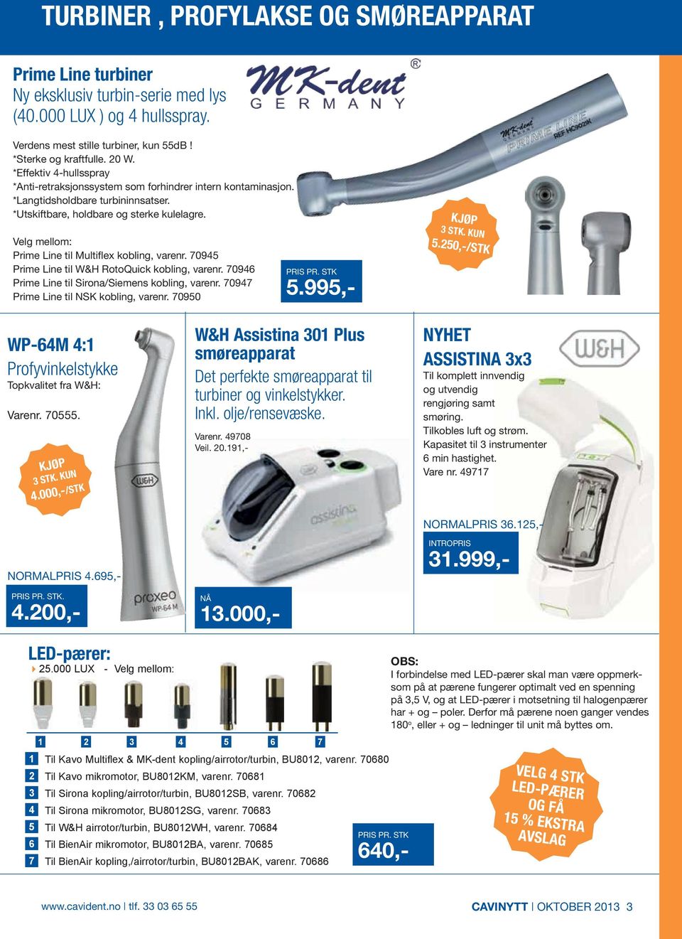 Velg mellom: Prime Line til Multiflex kobling, varenr. 70945 Prime Line til W&H RotoQuick kobling, varenr. 70946 Prime Line til Sirona/Siemens kobling, varenr.