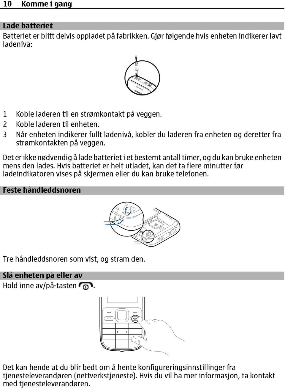 Det er ikke nødvendig å lade batteriet i et bestemt antall timer, og du kan bruke enheten mens den lades.