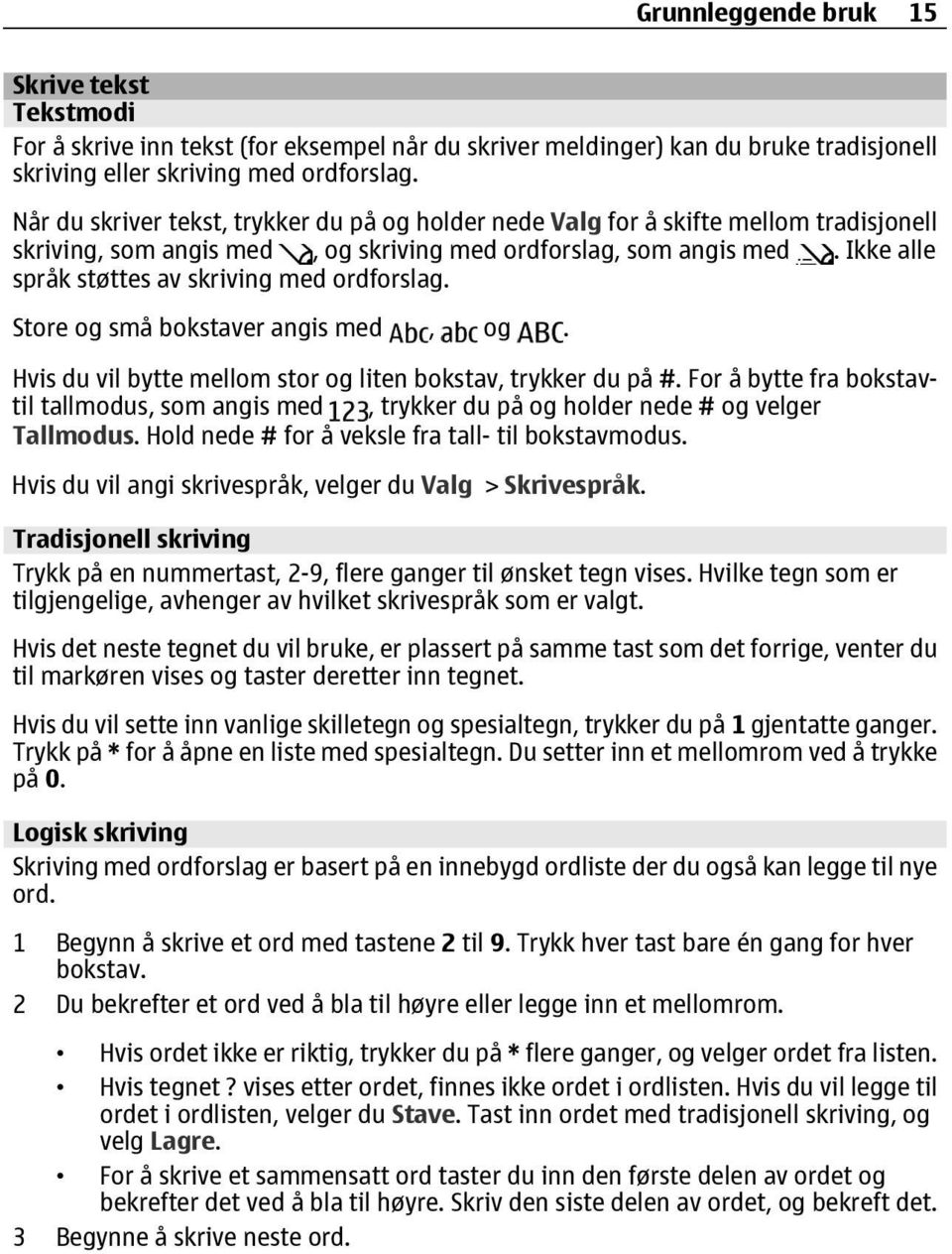 Ikke alle språk støttes av skriving med ordforslag. Store og små bokstaver angis med, og. Hvis du vil bytte mellom stor og liten bokstav, trykker du på #.