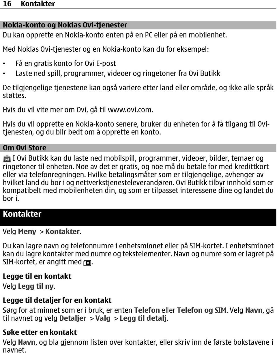 også variere etter land eller område, og ikke alle språk støttes. Hvis du vil vite mer om Ovi, gå til www.ovi.com.