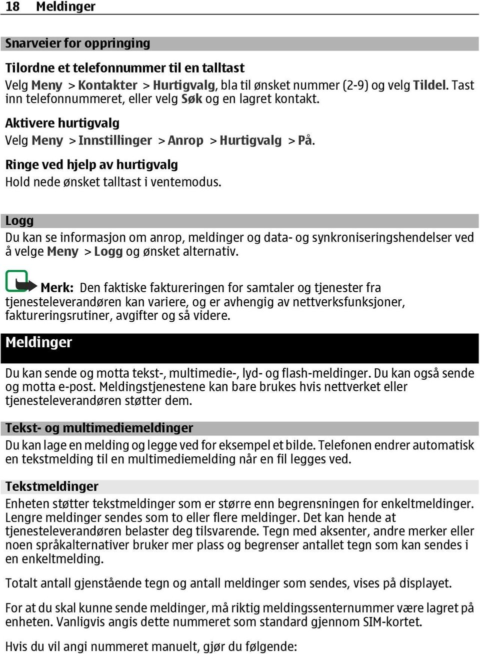 Ringe ved hjelp av hurtigvalg Hold nede ønsket talltast i ventemodus. Logg Du kan se informasjon om anrop, meldinger og data- og synkroniseringshendelser ved å velge Meny > Logg og ønsket alternativ.