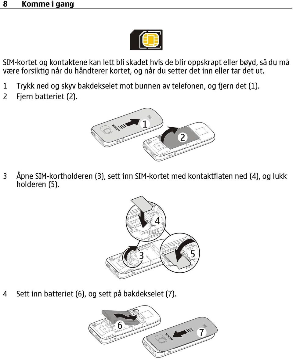 1 Trykk ned og skyv bakdekselet mot bunnen av telefonen, og fjern det (1). 2 Fjern batteriet (2).