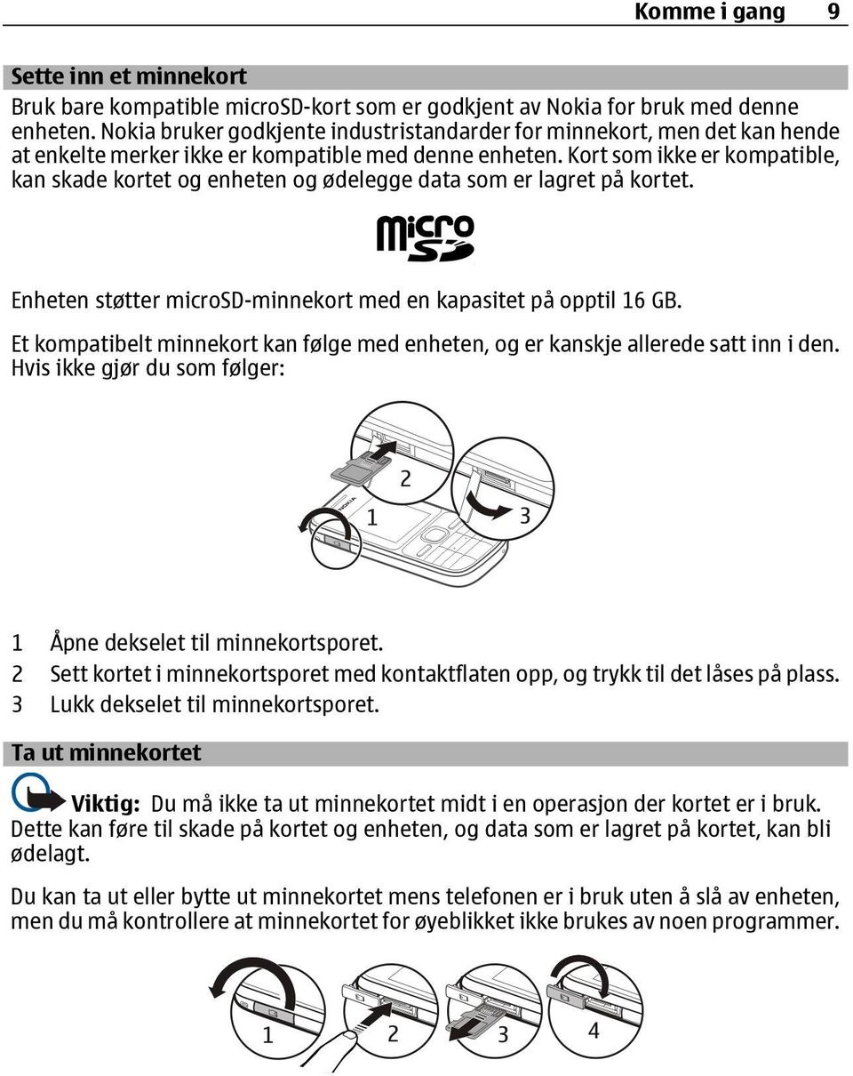 Kort som ikke er kompatible, kan skade kortet og enheten og ødelegge data som er lagret på kortet. Enheten støtter microsd-minnekort med en kapasitet på opptil 16 GB.