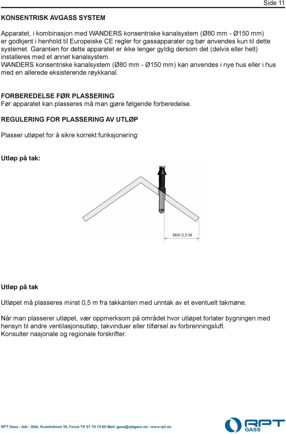 WANDERS konsentriske kanalsystem (Ø80 mm - Ø150 mm) kan anvendes i nye hus eller i hus med en allerede eksisterende røykkanal.