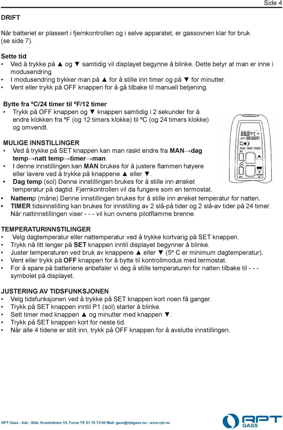 Bytte fra ºC/24 timer til ºF/12 timer Trykk på OFF knappen og knappen samtidig i 2 sekunder for å endre klokken fra ºF (og 12 timers klokke) til ºC (og 24 timers klokke) og omvendt.