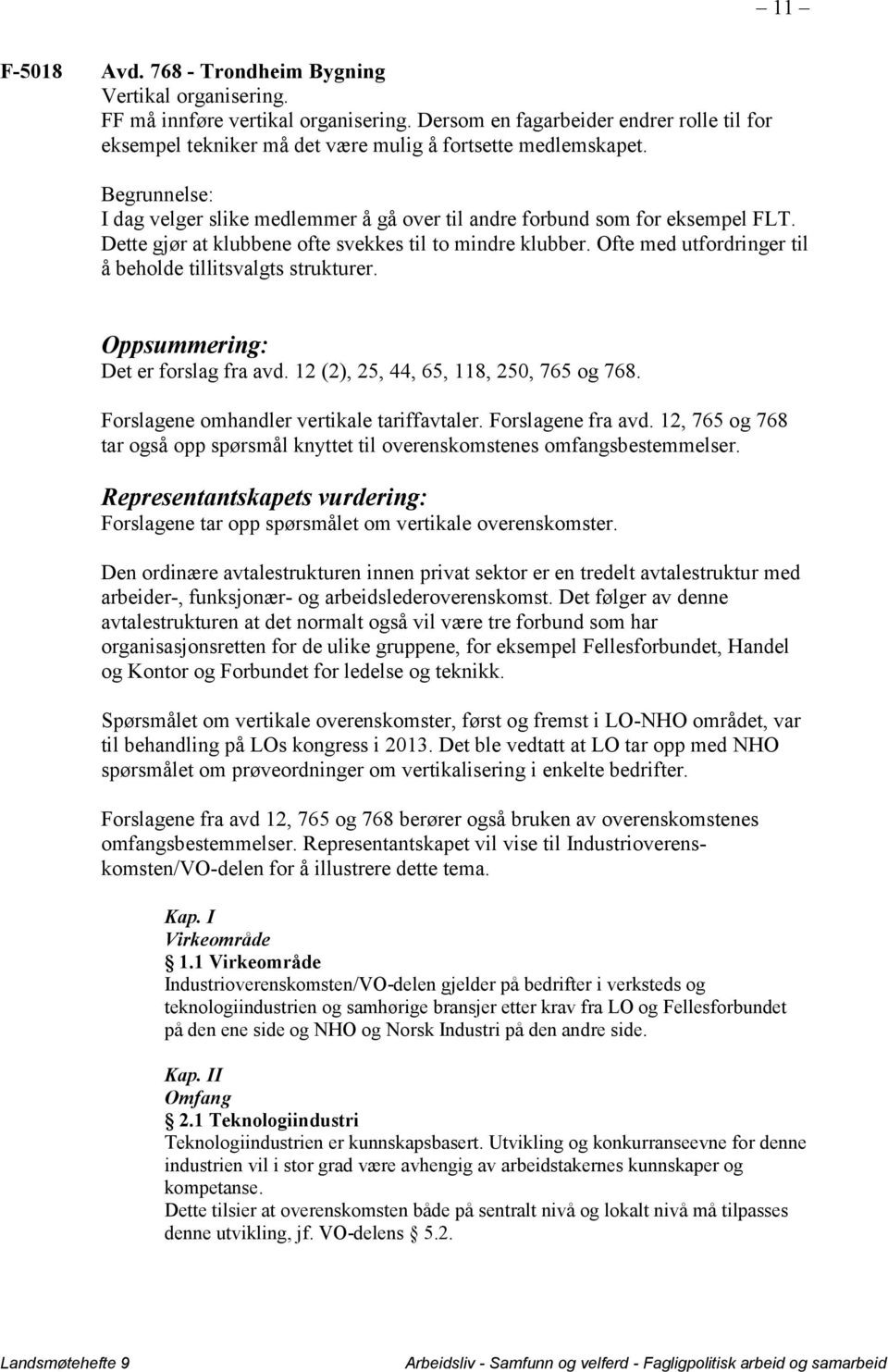 Dette gjør at klubbene ofte svekkes til to mindre klubber. Ofte med utfordringer til å beholde tillitsvalgts strukturer. Oppsummering: Det er forslag fra avd. 12 (2), 25, 44, 65, 118, 250, 765 og 768.