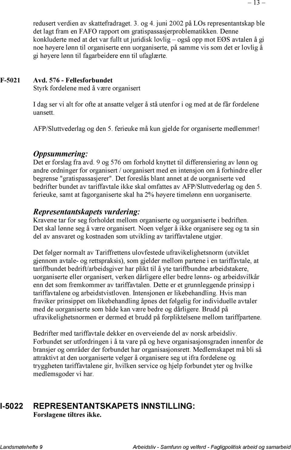 fagarbeidere enn til ufaglærte. F-5021 Avd. 576 - Fellesforbundet Styrk fordelene med å være organisert I dag ser vi alt for ofte at ansatte velger å stå utenfor i og med at de får fordelene uansett.