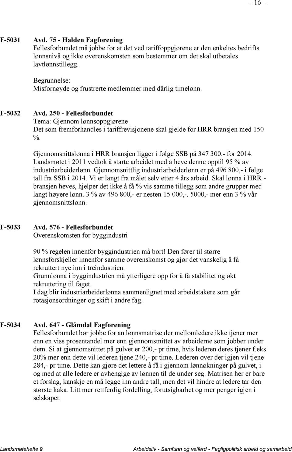 Misfornøyde og frustrerte medlemmer med dårlig timelønn. F-5032 Avd.