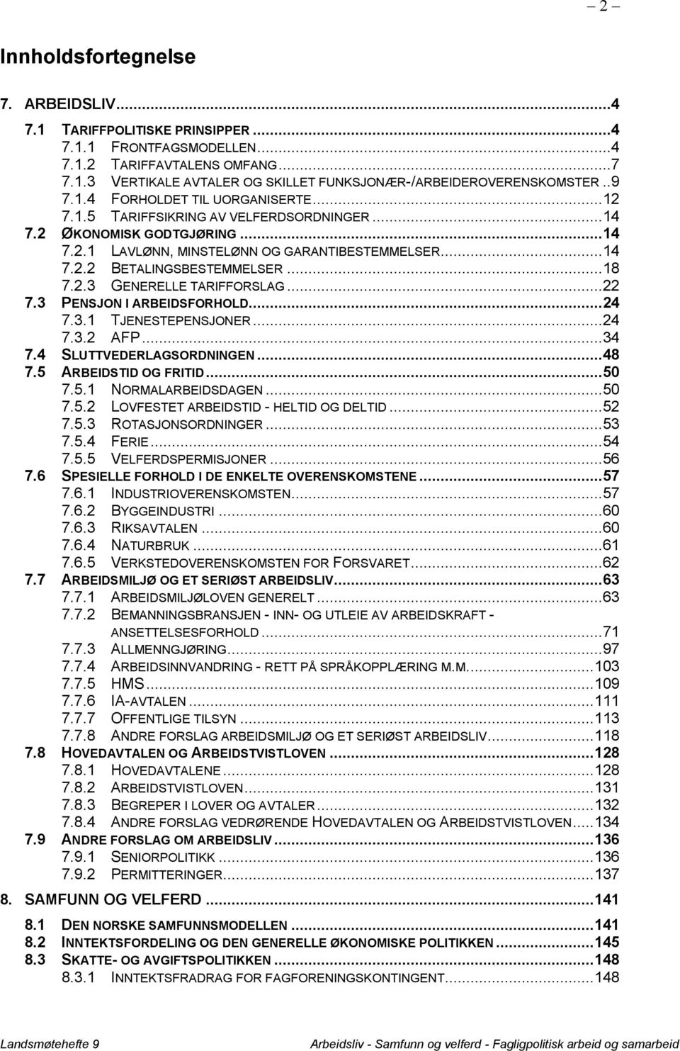 .. 18 7.2.3 GENERELLE TARIFFORSLAG... 22 7.3 PENSJON I ARBEIDSFORHOLD... 24 7.3.1 TJENESTEPENSJONER... 24 7.3.2 AFP... 34 7.4 SLUTTVEDERLAGSORDNINGEN... 48 7.5 ARBEIDSTID OG FRITID... 50 7.5.1 NORMALARBEIDSDAGEN.