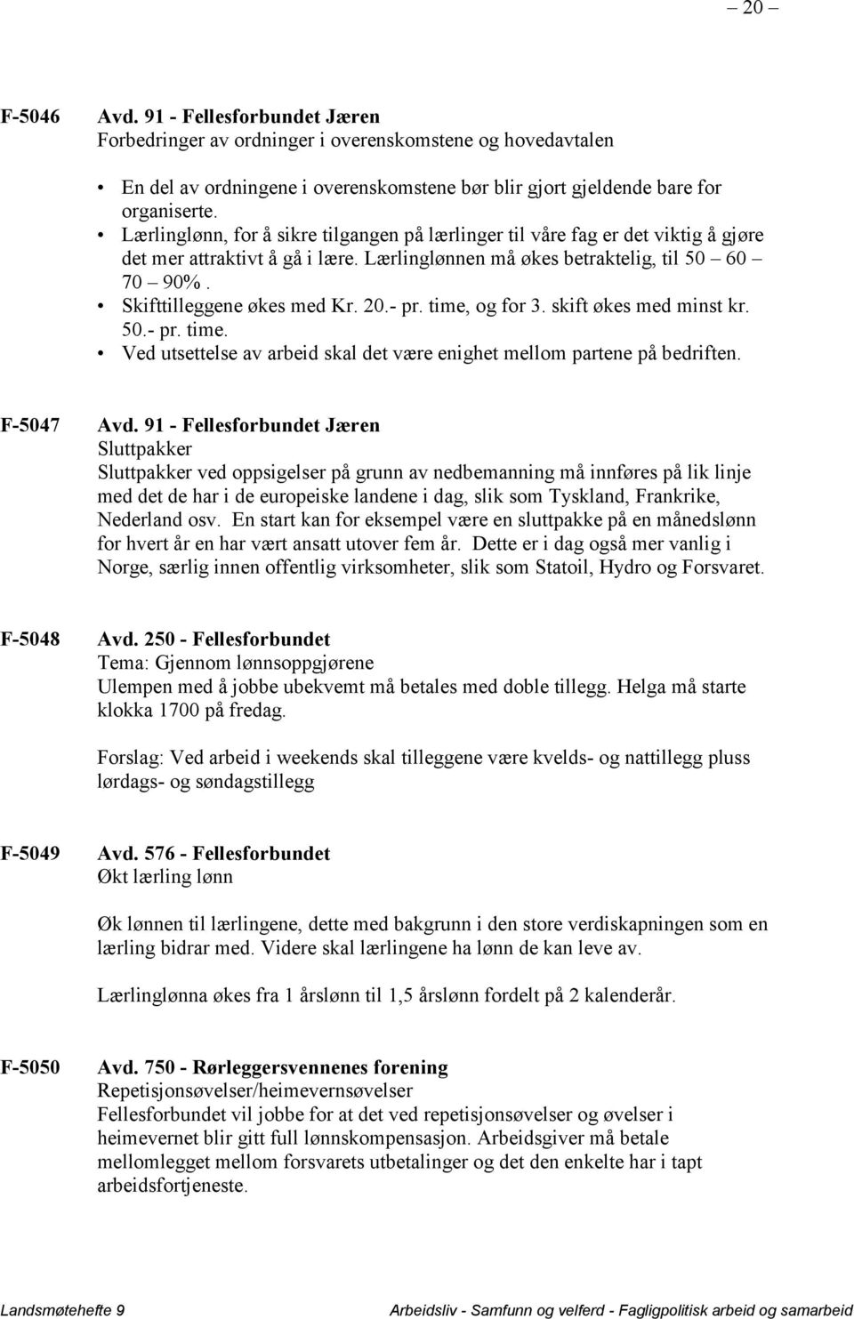 - pr. time, og for 3. skift økes med minst kr. 50.- pr. time. Ved utsettelse av arbeid skal det være enighet mellom partene på bedriften. F-5047 Avd.