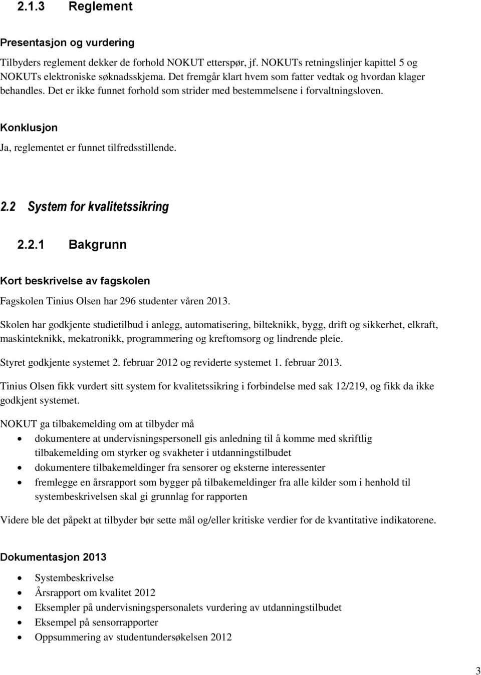 2 System for kvalitetssikring 2.2.1 Bakgrunn Kort beskrivelse av fagskolen Fagskolen Tinius Olsen har 296 studenter våren 2013.