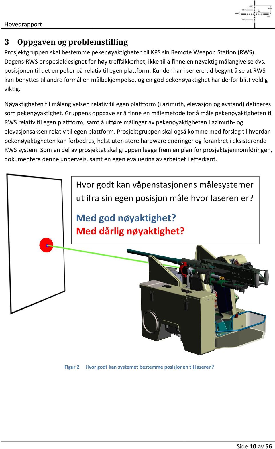 Kunder har i senere tid begynt å se at RWS kan benyttes til andre formål en målbekjempelse, og en god pekenøyaktighet har derfor blitt veldig viktig.