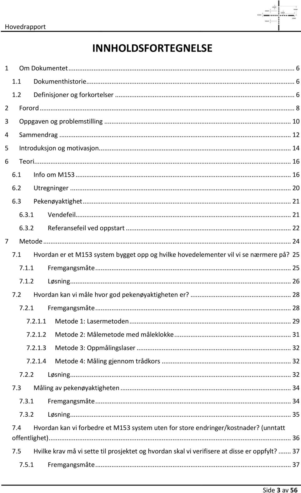 .. 24 7.1 Hvordan er et M153 system bygget opp og hvilke hovedelementer vil vi se nærmere på? 25 7.1.1 Fremgangsmåte... 25 7.1.2 Løsning... 26 7.2 Hvordan kan vi måle hvor god pekenøyaktigheten er?