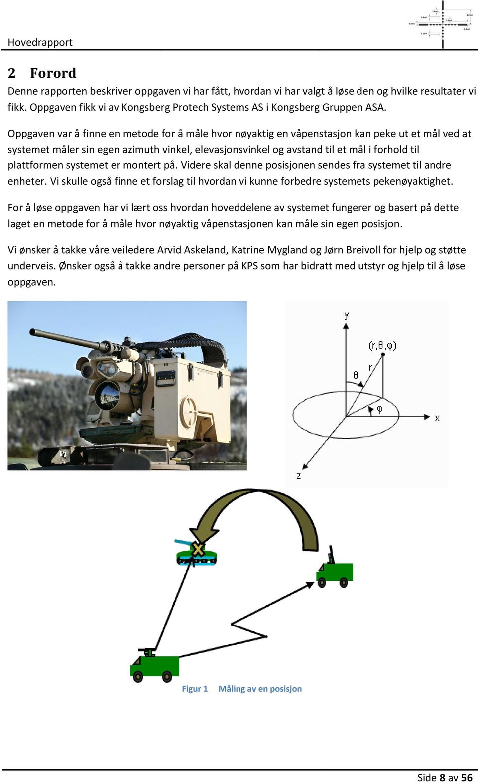 Oppgaven var å finne en metode for å måle hvor nøyaktig en våpenstasjon kan peke ut et mål ved at systemet måler sin egen azimuth vinkel, elevasjonsvinkel og avstand til et mål i forhold til