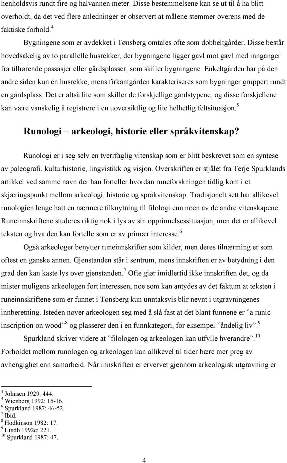 Disse består hovedsakelig av to parallelle husrekker, der bygningene ligger gavl mot gavl med innganger fra tilhørende passasjer eller gårdsplasser, som skiller bygningene.