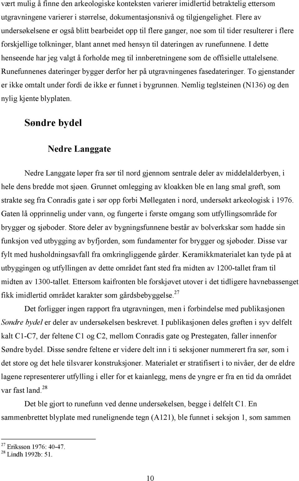 I dette henseende har jeg valgt å forholde meg til innberetningene som de offisielle uttalelsene. Runefunnenes dateringer bygger derfor her på utgravningenes fasedateringer.