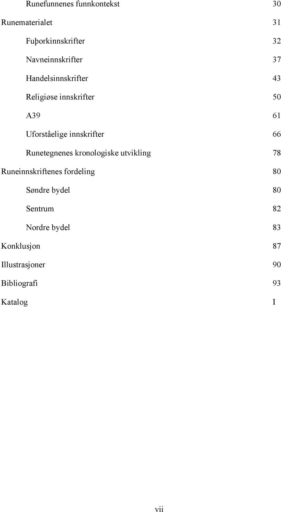 Runetegnenes kronologiske utvikling 78 Runeinnskriftenes fordeling 80 Søndre bydel 80