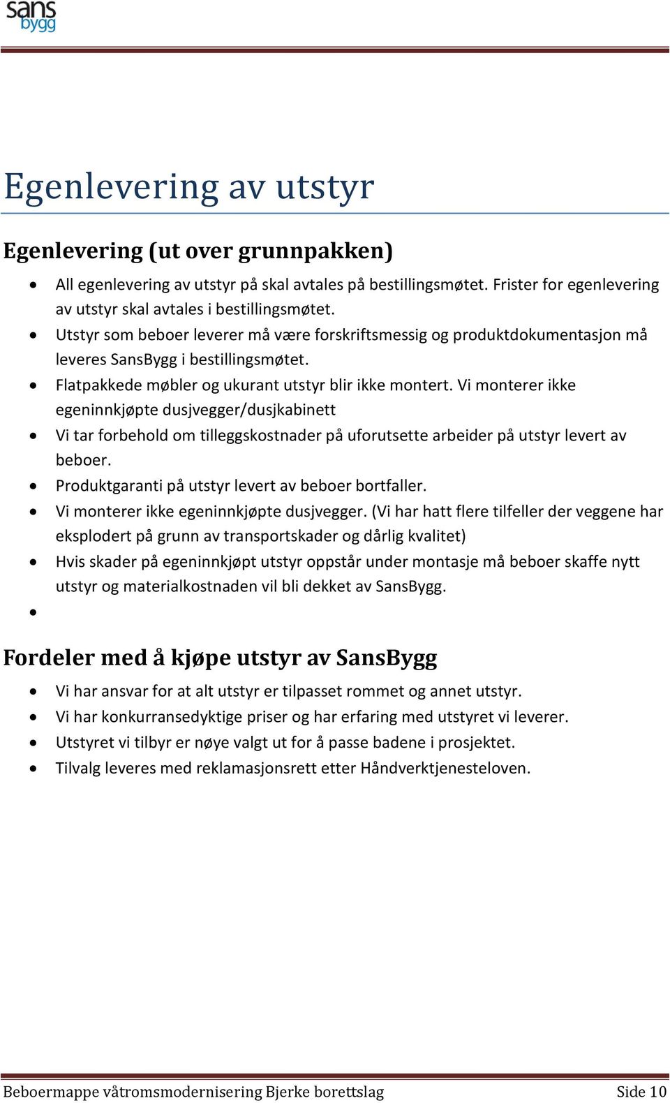 Vi monterer ikke egeninnkjøpte dusjvegger/dusjkabinett Vi tar forbehold om tilleggskostnader på uforutsette arbeider på utstyr levert av beboer. Produktgaranti på utstyr levert av beboer bortfaller.