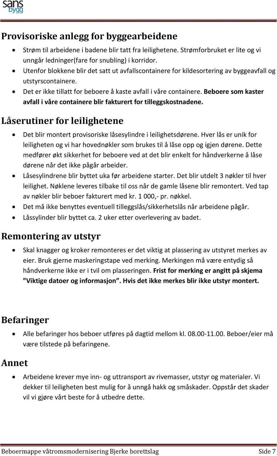 Beboere som kaster avfall i våre containere blir fakturert for tilleggskostnadene. Låserutiner for leilighetene Det blir montert provisoriske låsesylindre i leilighetsdørene.