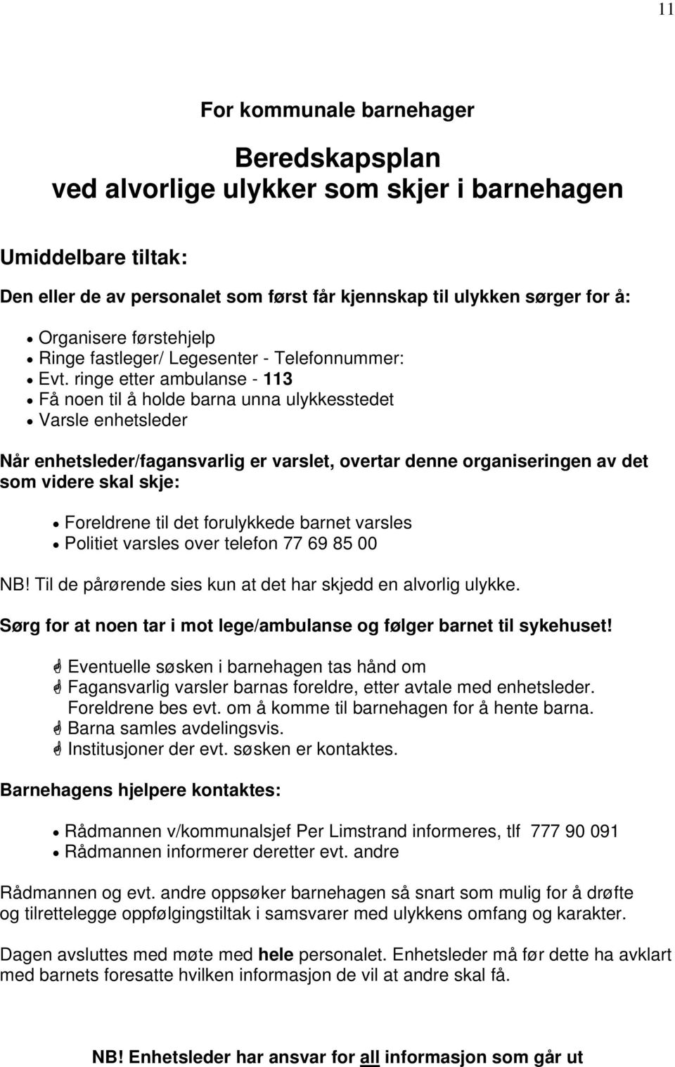 ringe etter ambulanse - 113 Få noen til å holde barna unna ulykkesstedet Varsle enhetsleder Når enhetsleder/fagansvarlig er varslet, overtar denne organiseringen av det som videre skal skje: