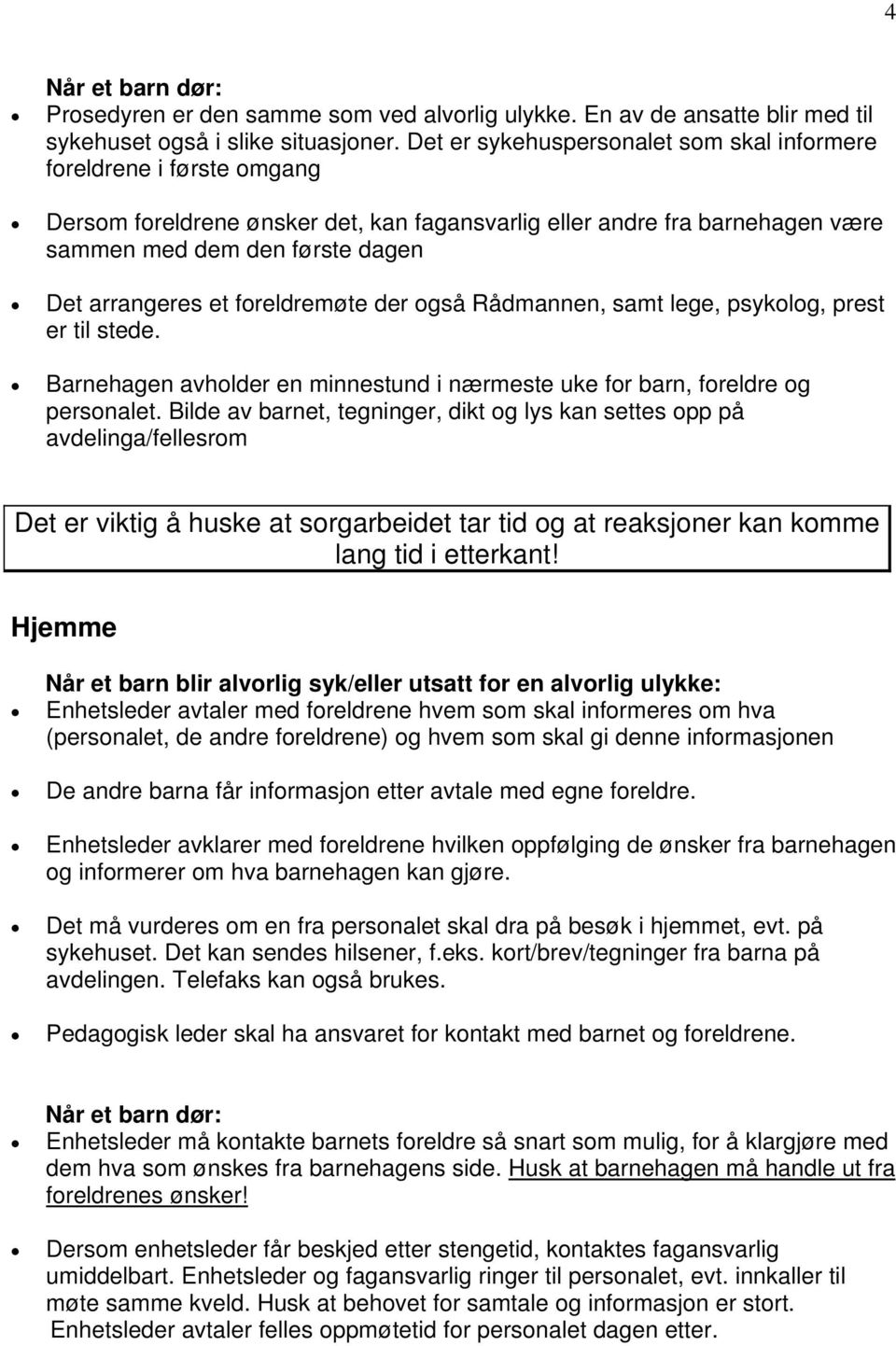 foreldremøte der også Rådmannen, samt lege, psykolog, prest er til stede. Barnehagen avholder en minnestund i nærmeste uke for barn, foreldre og personalet.