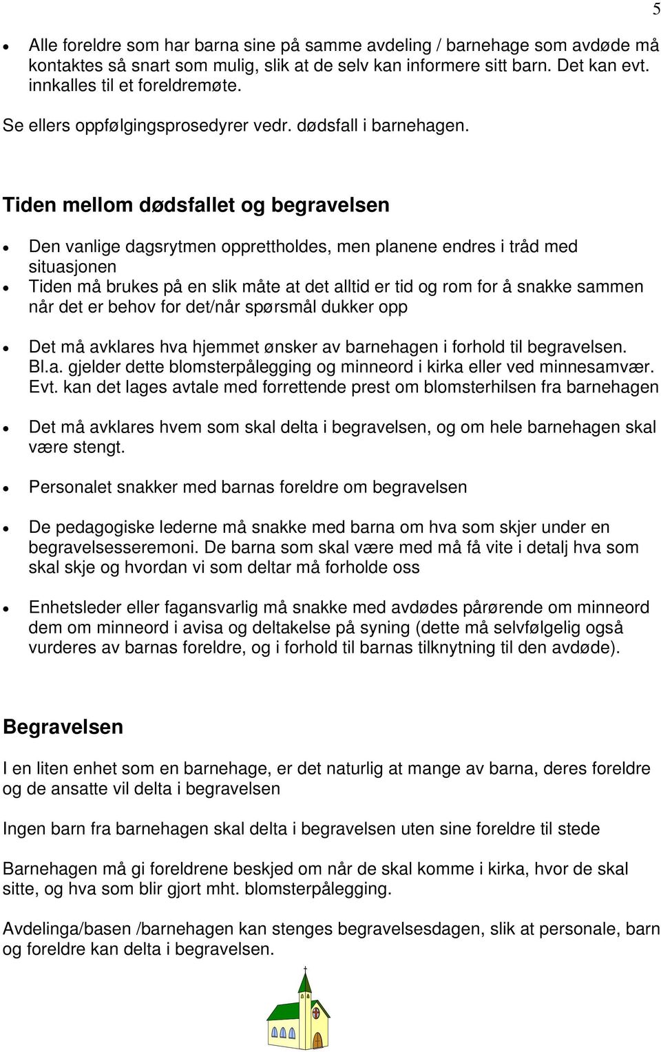 5 Tiden mellom dødsfallet og begravelsen Den vanlige dagsrytmen opprettholdes, men planene endres i tråd med situasjonen Tiden må brukes på en slik måte at det alltid er tid og rom for å snakke