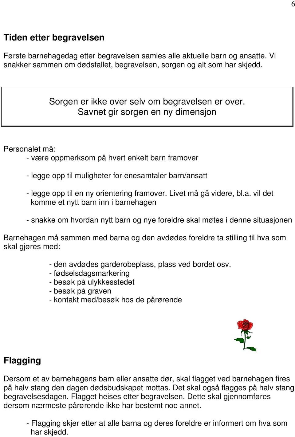 Savnet gir sorgen en ny dimensjon Personalet må: - være oppmerksom på hvert enkelt barn framover - legge opp til muligheter for enesamtaler barn/ansatt - legge opp til en ny orientering framover.