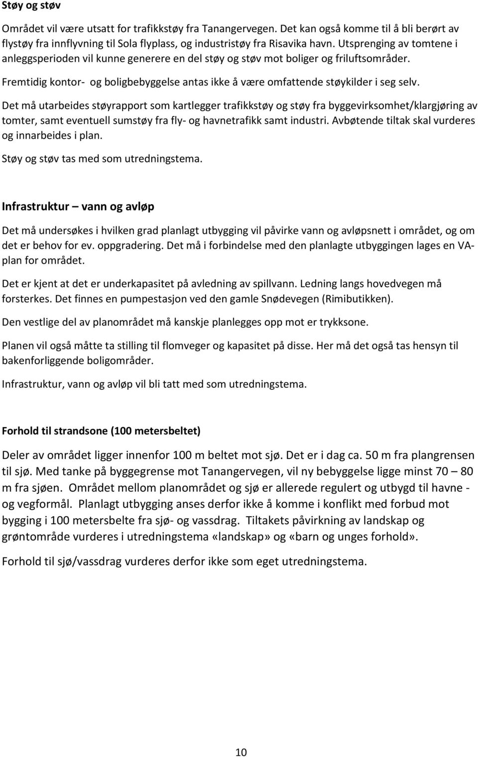 Det må utarbeides støyrapport som kartlegger trafikkstøy og støy fra byggevirksomhet/klargjøring av tomter, samt eventuell sumstøy fra fly- og havnetrafikk samt industri.