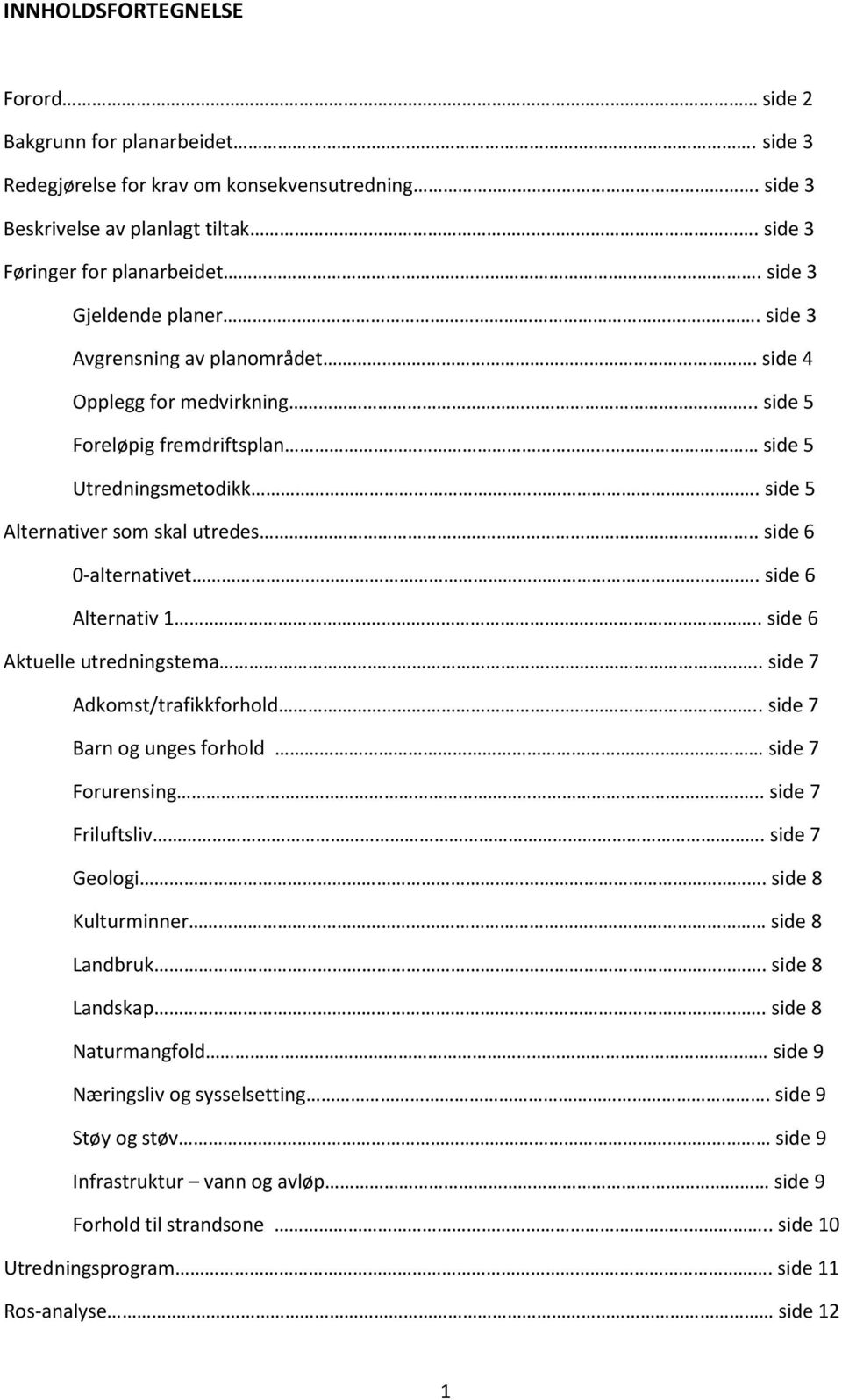 . side 6 0-alternativet. side 6 Alternativ 1.. side 6 Aktuelle utredningstema.. side 7 Adkomst/trafikkforhold.. side 7 Barn og unges forhold side 7 Forurensing.. side 7 Friluftsliv. side 7 Geologi.