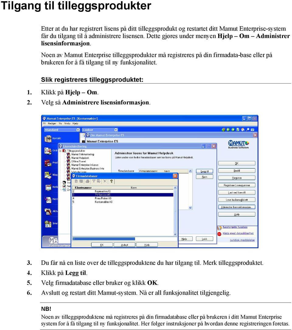 Noen av Mamut Enterprise tilleggsprodukter må registreres på din firmadata-base eller på brukeren for å få tilgang til ny funksjonalitet. Slik registreres tilleggsproduktet: 1. Klikk på Hjelp Om. 2.