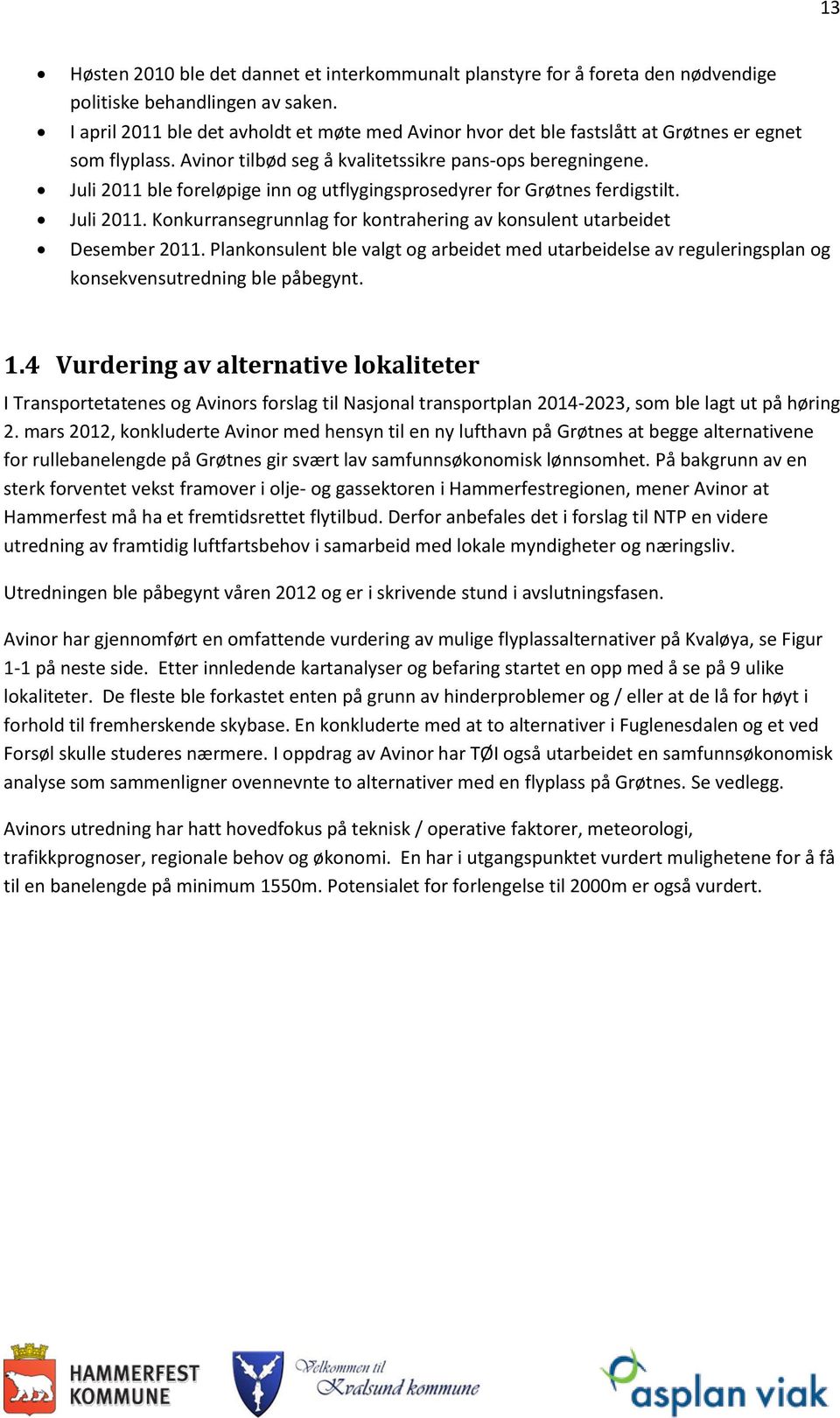 Juli 2011 ble foreløpige inn og utflygingsprosedyrer for Grøtnes ferdigstilt. Juli 2011. Konkurransegrunnlag for kontrahering av konsulent utarbeidet Desember 2011.