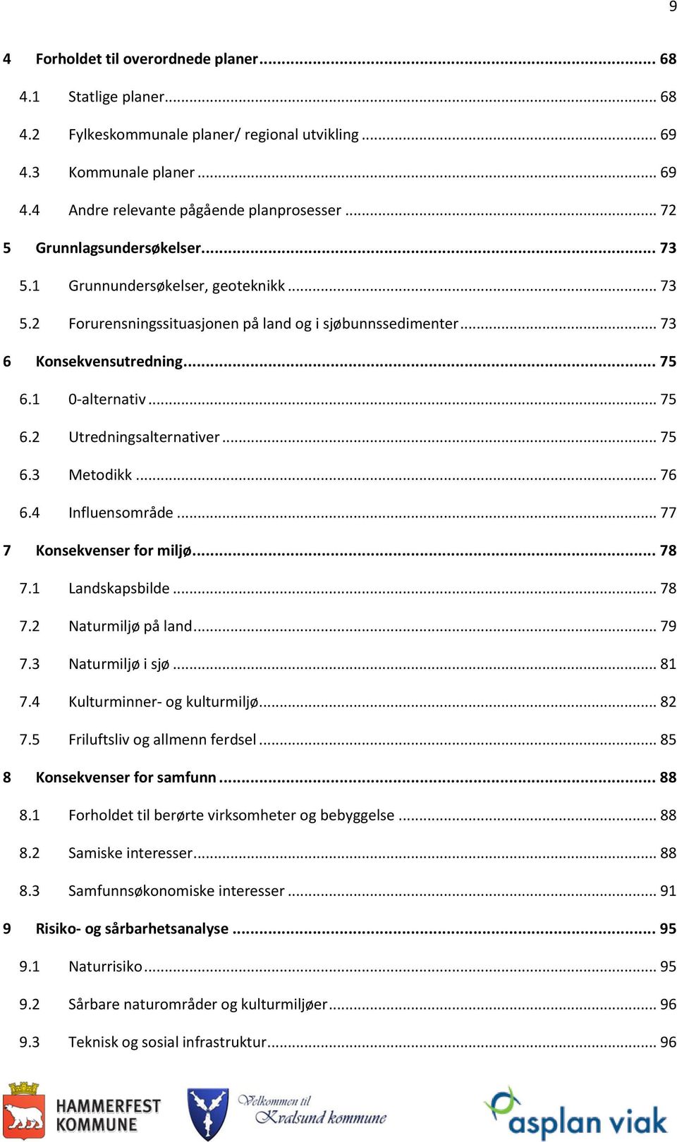 .. 75 6.3 Metodikk... 76 6.4 Influensområde... 77 7 Konsekvenser for miljø... 78 7.1 Landskapsbilde... 78 7.2 Naturmiljø på land... 79 7.3 Naturmiljø i sjø... 81 7.4 Kulturminner- og kulturmiljø.