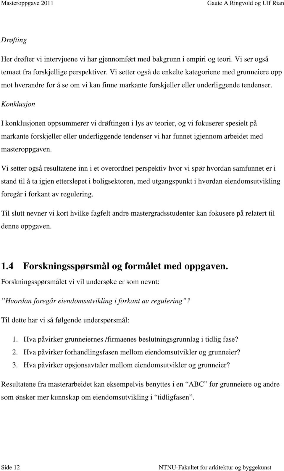 Konklusjon I konklusjonen oppsummerer vi drøftingen i lys av teorier, og vi fokuserer spesielt på markante forskjeller eller underliggende tendenser vi har funnet igjennom arbeidet med masteroppgaven.