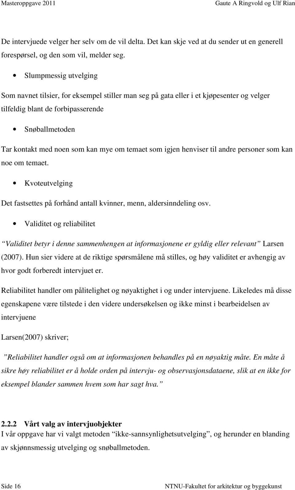 temaet som igjen henviser til andre personer som kan noe om temaet. Kvoteutvelging Det fastsettes på forhånd antall kvinner, menn, aldersinndeling osv.