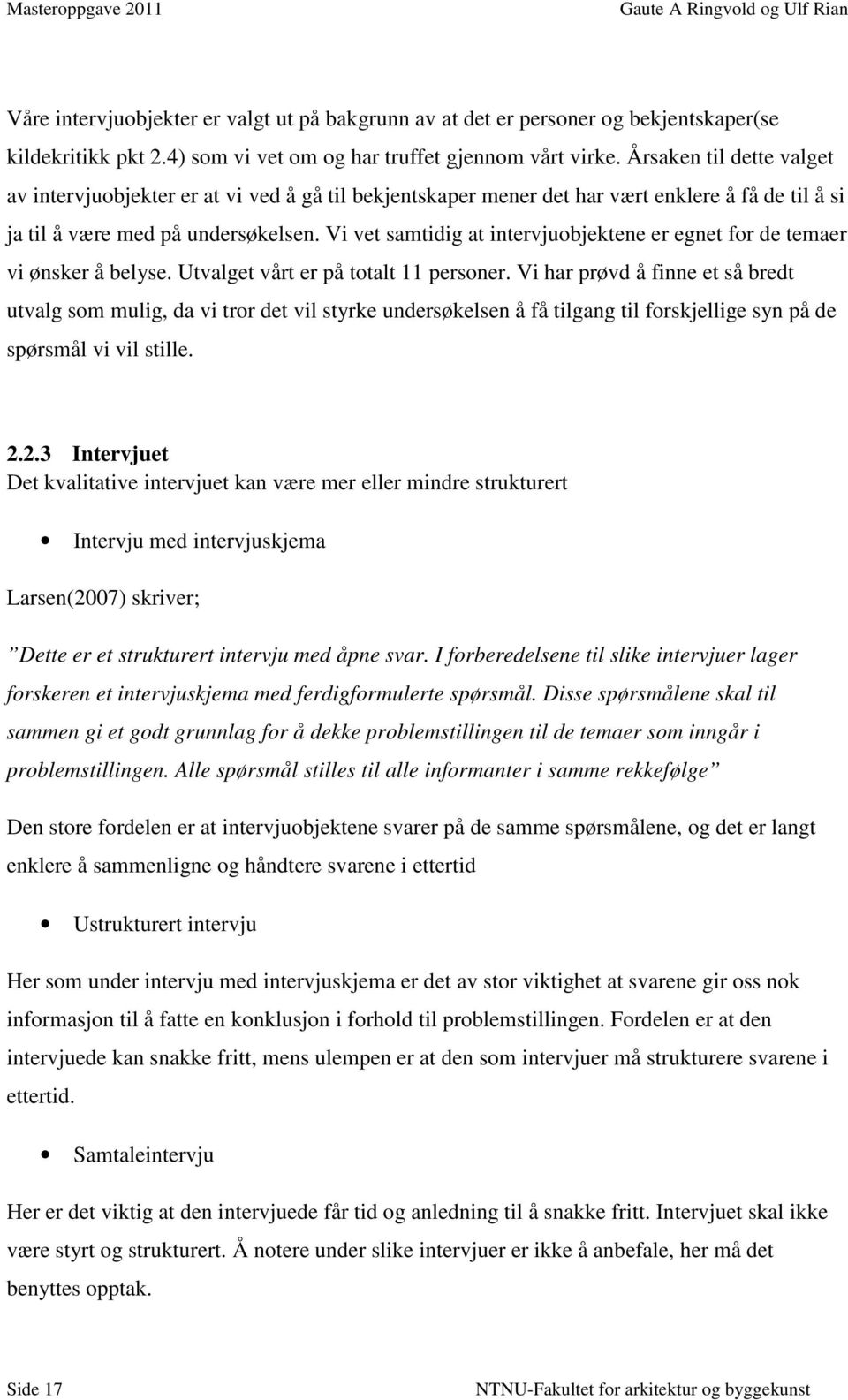 Vi vet samtidig at intervjuobjektene er egnet for de temaer vi ønsker å belyse. Utvalget vårt er på totalt 11 personer.